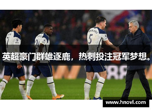 英超豪门群雄逐鹿，热刺投注冠军梦想。